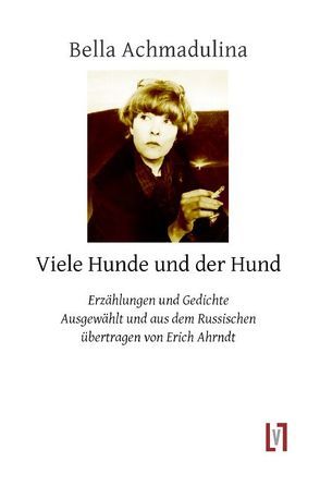 Viele Hunde und der Hund von Achmadulina,  Bella, Ahrndt,  Erich