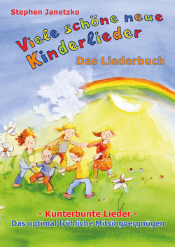 Viele schöne neue Kinderlieder – Kunterbunte Lieder – Das optimal fröhliche Mitsingvergnügen von Bethe,  Michael, Breuer,  Kati, Fallersleben,  Heinrich Hoffmann von, Goeth,  Martin, Janetzko,  Stephen, Krenzer,  Rolf