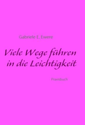 Viele Wege führen in die Leichtigkeit von Ewere,  Gabriele E.