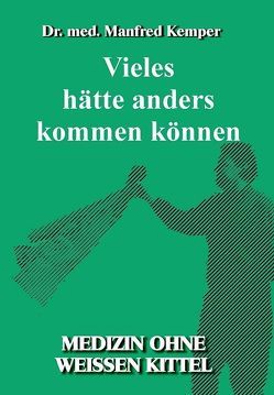 Vieles hätte anders kommen können von Dr. med. Kemper,  Manfred, Wittgenstein Verlag