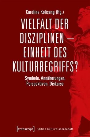 Vielfalt der Disziplinen – Einheit des Kulturbegriffs? von Kolisang,  Caroline