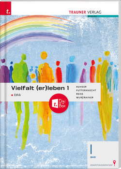 Vielfalt (er)leben – Ethik 1 BHS + TRAUNER-DigiBox von Auhser,  Ferdinand, Futterknecht,  Veronica, Reiss,  Wolfram, Wurzrainer,  Robert