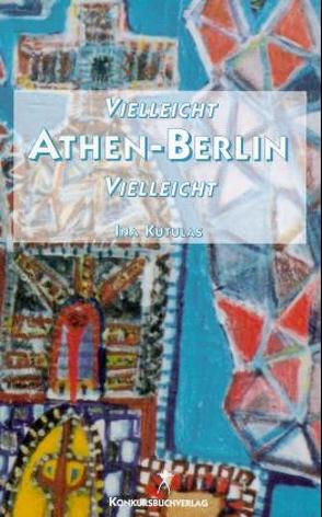 Vielleicht Athen – Berlin vielleicht von Kutulas,  Ina