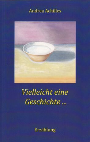 Vielleicht eine Geschichte … von Achilles,  Andrea