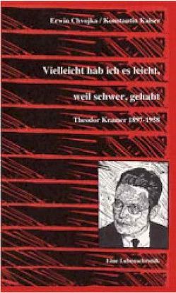 Vielleicht hab ich es leicht, weil schwer, gehabt. Theodor Kramer 1897-1958 von Chvojka,  Erwin, Kaiser,  Konstantin