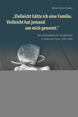 „Vielleicht hätte ich eine Familie. Vielleicht hat jemand um mich geweint.“ von Prieler-Woldan,  Maria