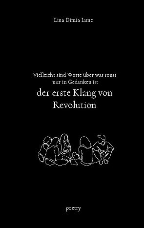 Vielleicht sind Worte über was sonst nur in Gedanken ist der erste Klang von Revolution von Lune,  Lina Dimia