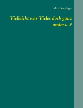 Vielleicht war Vieles doch ganz anders…? von Denzinger,  Max