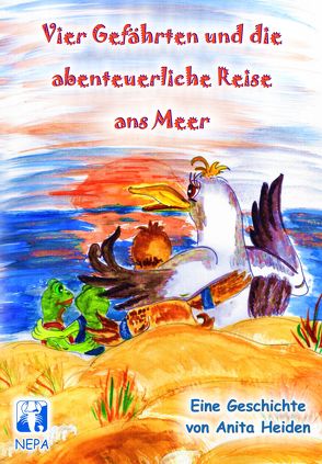 Vier Gefährten und die abenteuerliche Reise ans Meer von Heiden,  Anita