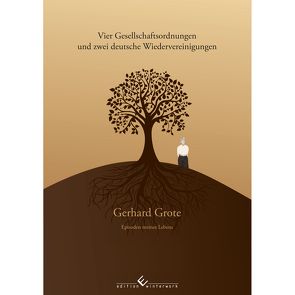 Vier Gesellschaftsordungen und zwei deutsche Wiedervereinigungen von Grote,  Gerhard