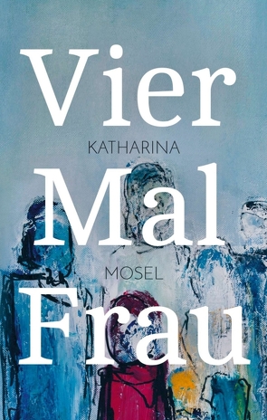 Vier Mal Frau von Mosel,  Katharina