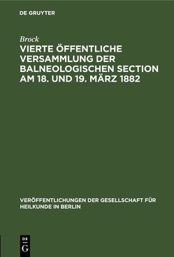 Vierte öffentliche Versammlung der balneologischen Section am 18. und 19. März 1882 von Brock