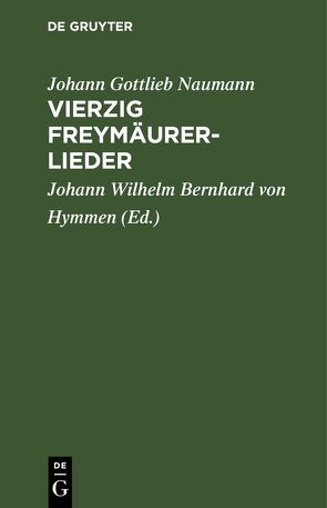 Vierzig Freymäurerlieder von Hymmen,  Johann Wilhelm Bernhard von, Naumann,  Johann Gottlieb