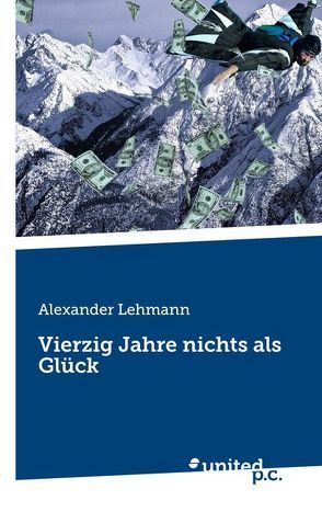 Vierzig Jahre nichts als Glück von Lehmann,  Alexander