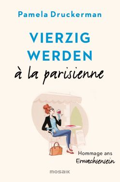 Vierzig werden à la parisienne von Burkhardt,  Christiane, Druckerman,  Pamela, Zeltner-Shane,  Henriette