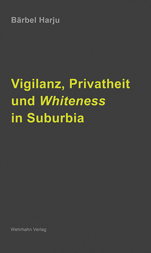 Vigilanz, Privatheit und Whiteness in Suburbia von Bärbel,  Harju
