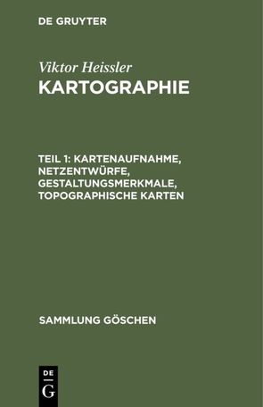 Viktor Heissler: Kartographie / Kartenaufnahme, Netzentwürfe, Gestaltungsmerkmale, topographische Karten von Hake,  Günter, Heissler,  Viktor