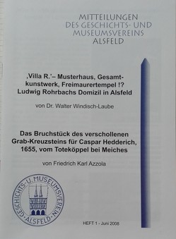 „Villa R.“ – Musterhaus, Gesamtkunstwerk, Freimaurertempel!? Ludwig Rohrbachs Domizil in Alsfeld /Das Bruchstück des verschollenen Grab-Kreuzsteins für Caspar Hedderich, 1655, vom Totenköppel bei Meiches /Zwei Grab-Kreuzsteine von 1635 und 1693 sowie ein Kreuz-Epitaph von 1637 in Alsfeld /Nachruf Dr. Wolfgang Strack /Vereins-Chronik 2007 von Azzola,  Friedrich K, Dittmar,  Heinrich, Hölscher,  Monika, Windisch-Laube,  Walter