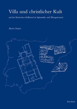 Villa und christlicher Kult auf der Iberischen Halbinsel in Spätantike und Westgotenzeit von Oepen,  Alexis