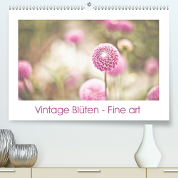 Vintage Blüten – Fine art (Premium, hochwertiger DIN A2 Wandkalender 2021, Kunstdruck in Hochglanz) von Stela-photoart