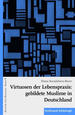 Virtuosen der Lebenspraxis: gebildete Muslime in Deutschland von Karadzhova-Beyer,  Diana, Koerrenz,  Ralf