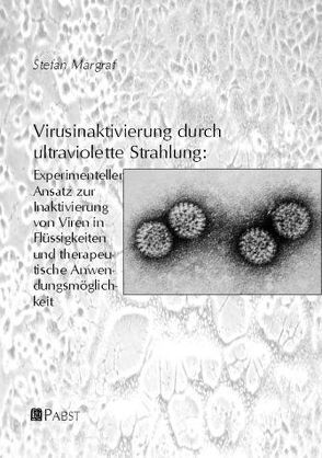 Virusinaktivierung durch ultraviolette Strahlung: Experimenteller Ansatz zur Inaktivierung von Viren in Flüssigkeiten und therapeutische Anwendungsmöglichkeit von Margraf,  Stefan