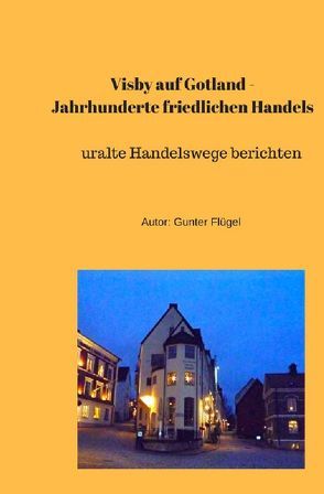 Visby auf Gotland – Jahrhunderte friedlichen Handels von Flügel,  Gunter