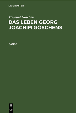 Viscount Goschen: Das Leben Georg Joachim Göschens / Viscount Goschen: Das Leben Georg Joachim Göschens. Band 1 von Fischer,  Th. A., Viscount Goschen