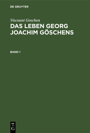 Viscount Goschen: Das Leben Georg Joachim Göschens / Viscount Goschen: Das Leben Georg Joachim Göschens. Band 1 von Fischer,  Th. A., Viscount Goschen