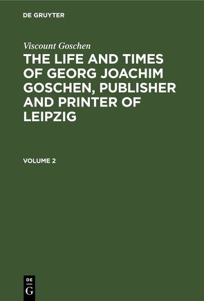 Viscount Goschen: The life and times of Georg Joachim Goschen, publisher… / Viscount Goschen: The life and times of Georg Joachim Goschen, publisher…. Volume 2 von Göschen,  Viscount