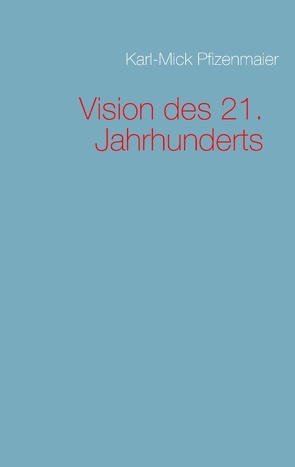 Vision des 21. Jahrhunderts von Pfizenmaier,  Karl-Mick