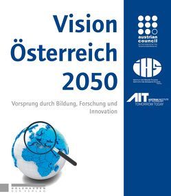 VISION ÖSTERREICH 2050 von Ecker,  Brigitte, Gassler,  Helmut, Hofer,  Helmut, Keuschnigg,  Christian, Koch,  Sebastian, Kuschej,  Hermann, Lassnigg,  Lorenz, Rat für Forschung und Technologieentwicklung, Reiner,  Christian, Sellner,  Richard, Skriner,  Edith, Vogtenhuber,  Stefan