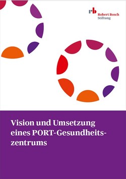 Vision und Umsetzung eines PORT-Gesundheitszentrums von Bächer,  Franziska, Baierlein,  Jochen, Bunzel,  Markus, Geier,  Viktoria, Günther,  Sarah, Huff,  Katrin, Naber,  Christian, Nagler,  Claudius, Quandt,  Irina, Schmid,  Andreas