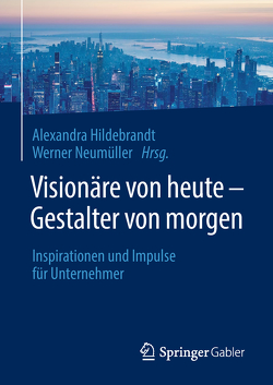 Visionäre von heute – Gestalter von morgen von Hildebrandt,  Alexandra, Neumüller,  Werner