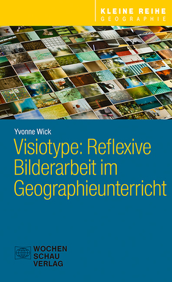 Visiotype: Reflexive Bilderarbeit im Geographieunterricht von Wick,  Yvonne