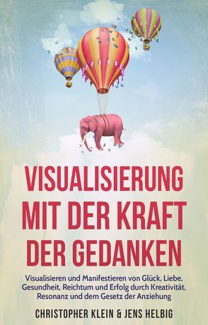 Visualisierung mit der Kraft der Gedanken von Helbig,  Jens, Klein,  Christopher