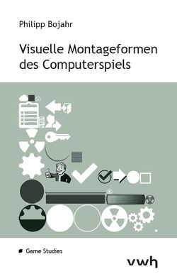 Visuelle Montageformen des Computerspiels von Bojahr,  Philipp