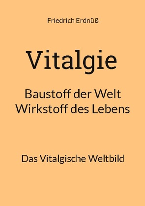 Vitalgie, Baustoff der Welt – Wirkstoff des Lebens von Erdnüß,  Friedrich