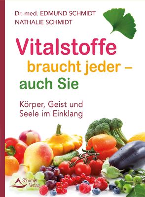 Vitalstoffe braucht jeder – auch Sie von Schmidt,  Edmund/Schmidt,  Nathalie