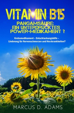 Vitamin B15 – Pangamsäure: Ein unterdrücktes Power-Medikament? von Adams,  Marcus D.