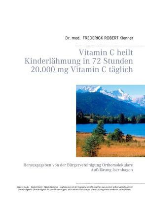 Vitamin C heilt Kinderlähmung in 72 Stunden 20.000 mg Vitamin C täglich von Klenner,  Frederick Robert