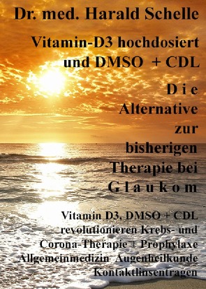 Vitamin-D3 und D M S O D i e Alternative zur bisherigen Therapie bei G l a u k o m von Schelle,  Dr.med. Harald