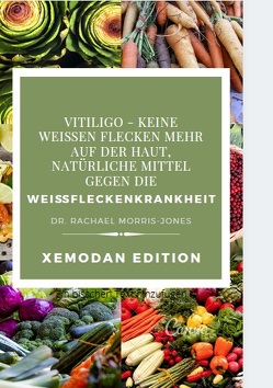 Vitiligo – Keine weißen Flecken mehr auf der Haut, natürliche Mittel gegen die Weißfleckenkrankheit von Morris-Jones,  Dr. Rachael