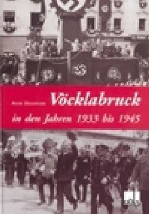 Vöcklabruck in den Jahren 1933 bis 1945 von Zellinger,  Alois