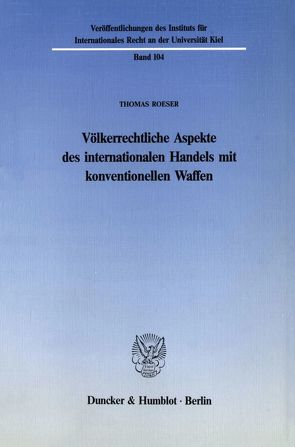 Völkerrechtliche Aspekte des internationalen Handels mit konventionellen Waffen. von Roeser,  Thomas