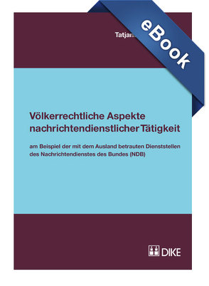 Völkerrechtliche Aspekte nachrichtendienstlicher Tätigkeit. Am Beispiel der mit dem Ausland betrauten Dienststellen des Nachrichtendienstes des Bundes (NDB) von Rothenbühler,  Tatjana