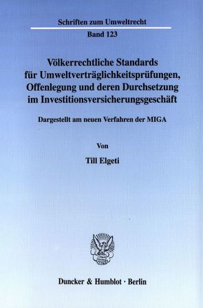 Völkerrechtliche Standards für Umweltverträglichkeitsprüfungen, Offenlegung und deren Durchsetzung im Investitionsversicherungsgeschäft. von Elgeti,  Till