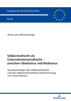 Völkerstrafrecht als Unternehmensstrafrecht – zwischen Idealismus und Realismus von Meisenberger,  Anna Lena