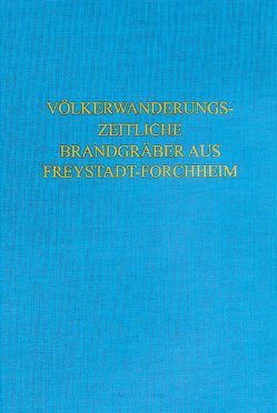 Völkerwanderungszeitliche Brandgräber aus Freystadt-Forchheim (Oberpfalz) von Bayer. Landesamt für Denkmalpflege Abt. Bodendenkmalpflege, Masanz,  Raimund