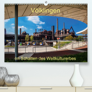 Völklingen. Im Schatten des Weltkulturerbes (Premium, hochwertiger DIN A2 Wandkalender 2021, Kunstdruck in Hochglanz) von Guthörl,  Werner